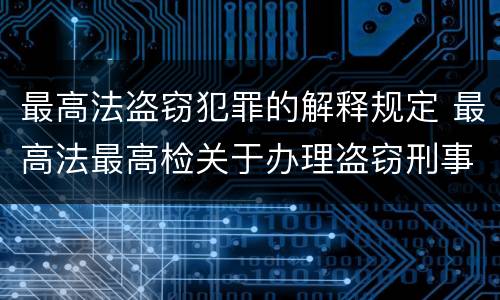 最高法盗窃犯罪的解释规定 最高法最高检关于办理盗窃刑事案件适用法律解释