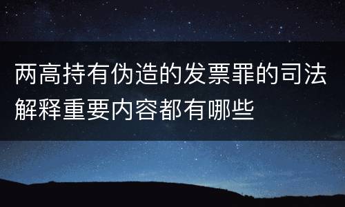 两高持有伪造的发票罪的司法解释重要内容都有哪些
