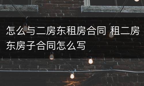 怎么与二房东租房合同 租二房东房子合同怎么写