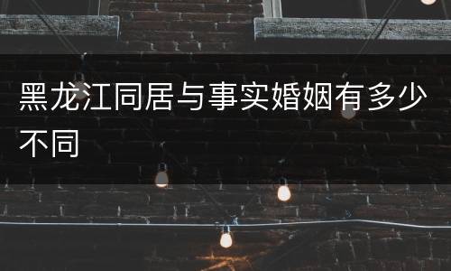 黑龙江同居与事实婚姻有多少不同