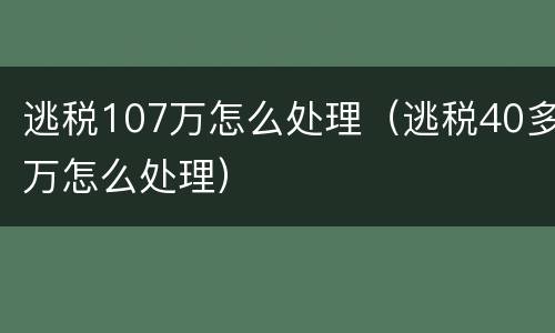 逃税107万怎么处理（逃税40多万怎么处理）
