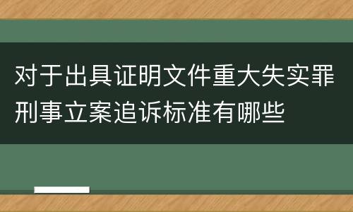 对于出具证明文件重大失实罪刑事立案追诉标准有哪些