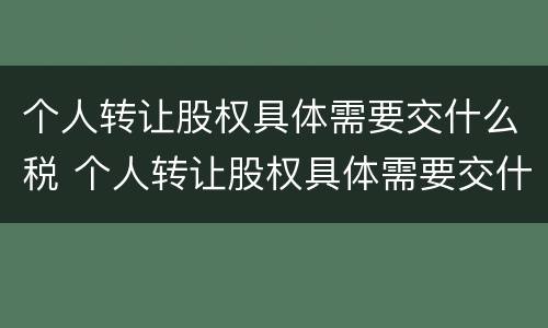 个人转让股权具体需要交什么税 个人转让股权具体需要交什么税种
