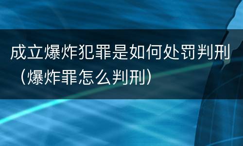 成立爆炸犯罪是如何处罚判刑（爆炸罪怎么判刑）