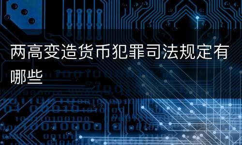 两高变造货币犯罪司法规定有哪些