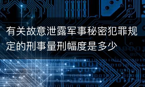 有关故意泄露军事秘密犯罪规定的刑事量刑幅度是多少