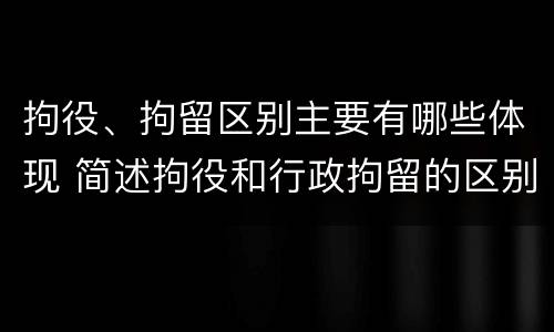 拘役、拘留区别主要有哪些体现 简述拘役和行政拘留的区别