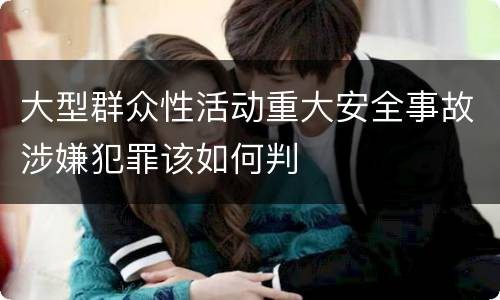大型群众性活动重大安全事故涉嫌犯罪该如何判