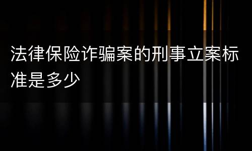 法律保险诈骗案的刑事立案标准是多少