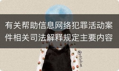 有关帮助信息网络犯罪活动案件相关司法解释规定主要内容是什么