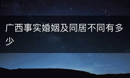广西事实婚姻及同居不同有多少