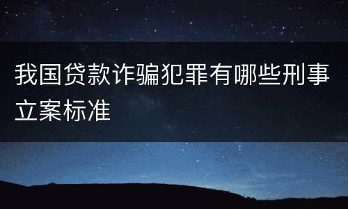 我国贷款诈骗犯罪有哪些刑事立案标准