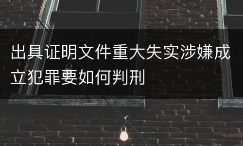 出具证明文件重大失实涉嫌成立犯罪要如何判刑