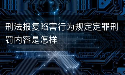 刑法报复陷害行为规定定罪刑罚内容是怎样