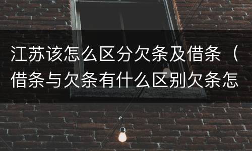 江苏该怎么区分欠条及借条（借条与欠条有什么区别欠条怎么写）