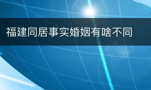 福建同居事实婚姻有啥不同