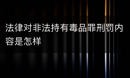 法律对非法持有毒品罪刑罚内容是怎样