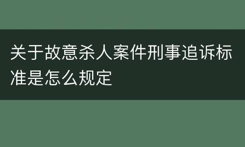 关于故意杀人案件刑事追诉标准是怎么规定