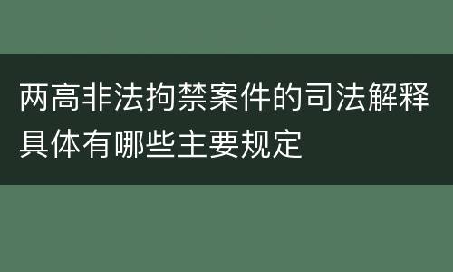 两高非法拘禁案件的司法解释具体有哪些主要规定