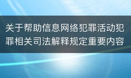 关于帮助信息网络犯罪活动犯罪相关司法解释规定重要内容是什么