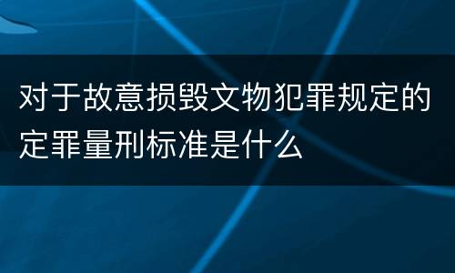 对于故意损毁文物犯罪规定的定罪量刑标准是什么