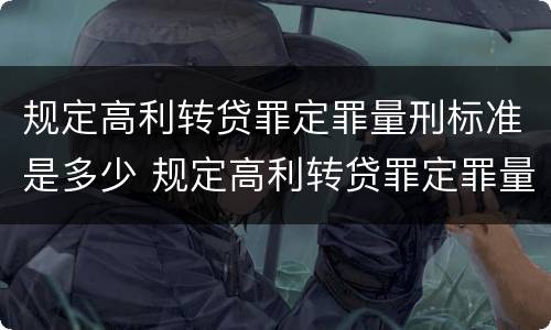 规定高利转贷罪定罪量刑标准是多少 规定高利转贷罪定罪量刑标准是多少条