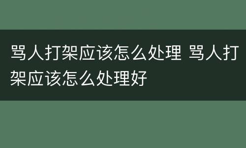 骂人打架应该怎么处理 骂人打架应该怎么处理好
