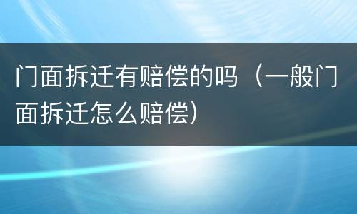 门面拆迁有赔偿的吗（一般门面拆迁怎么赔偿）
