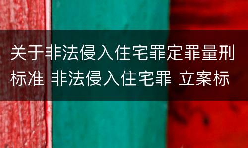 关于非法侵入住宅罪定罪量刑标准 非法侵入住宅罪 立案标准