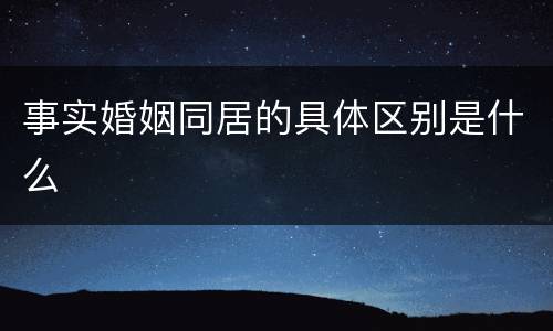 事实婚姻同居的具体区别是什么