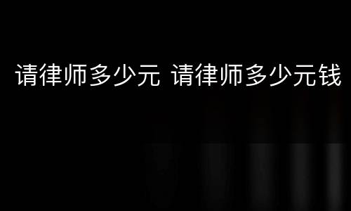 请律师多少元 请律师多少元钱