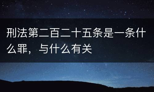 刑法第二百二十五条是一条什么罪，与什么有关