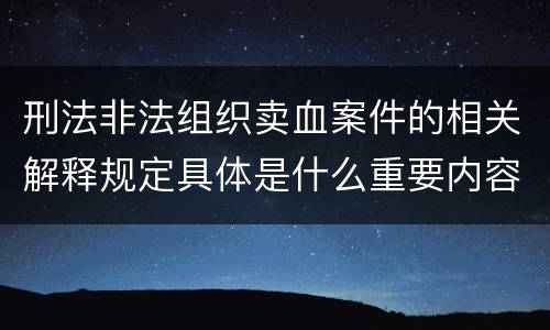 刑法非法组织卖血案件的相关解释规定具体是什么重要内容