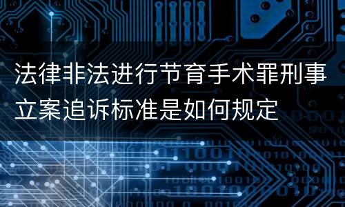 法律非法进行节育手术罪刑事立案追诉标准是如何规定