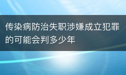 传染病防治失职涉嫌成立犯罪的可能会判多少年