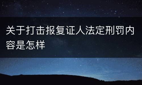 关于打击报复证人法定刑罚内容是怎样