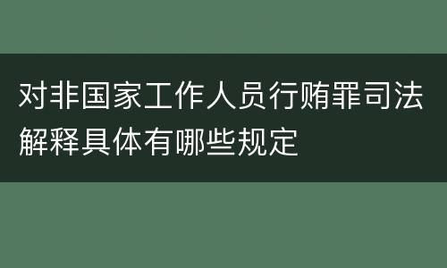 对非国家工作人员行贿罪司法解释具体有哪些规定