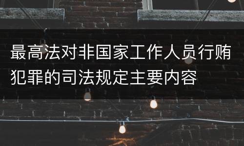 最高法对非国家工作人员行贿犯罪的司法规定主要内容