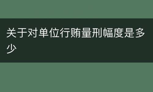 关于对单位行贿量刑幅度是多少