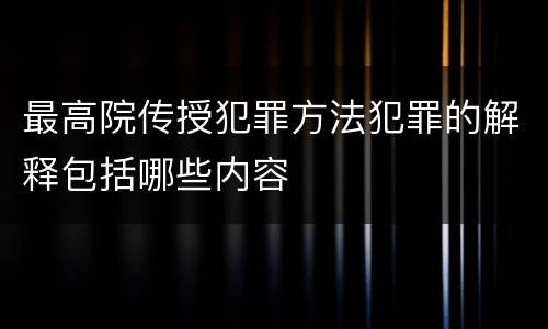 最高院传授犯罪方法犯罪的解释包括哪些内容