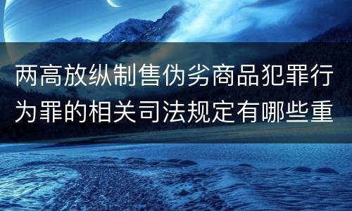 两高放纵制售伪劣商品犯罪行为罪的相关司法规定有哪些重要内容