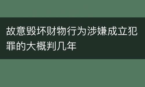 故意毁坏财物行为涉嫌成立犯罪的大概判几年