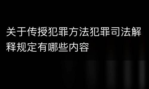 关于传授犯罪方法犯罪司法解释规定有哪些内容