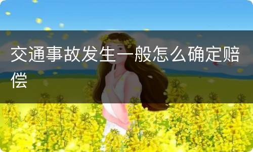 交通事故发生一般怎么确定赔偿
