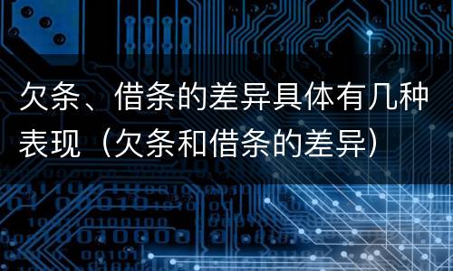 欠条、借条的差异具体有几种表现（欠条和借条的差异）