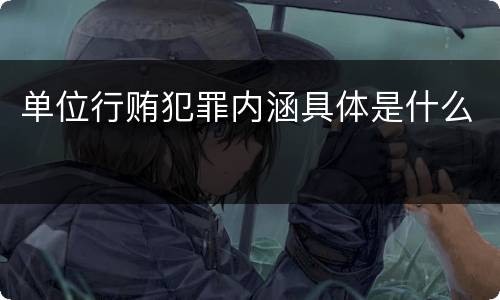 单位行贿犯罪内涵具体是什么