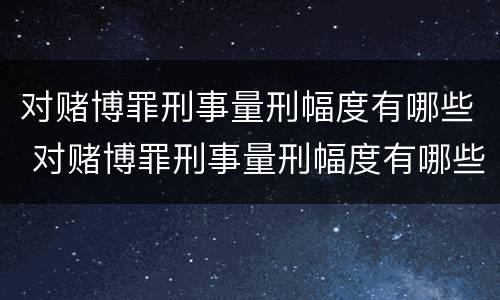 对赌博罪刑事量刑幅度有哪些 对赌博罪刑事量刑幅度有哪些影响