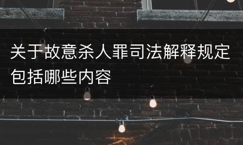 关于故意杀人罪司法解释规定包括哪些内容