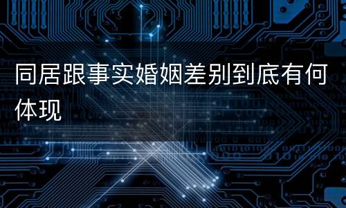 同居跟事实婚姻差别到底有何体现