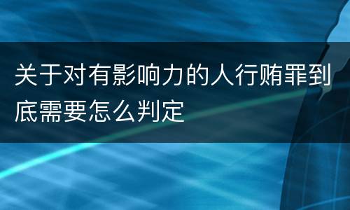 关于对有影响力的人行贿罪到底需要怎么判定